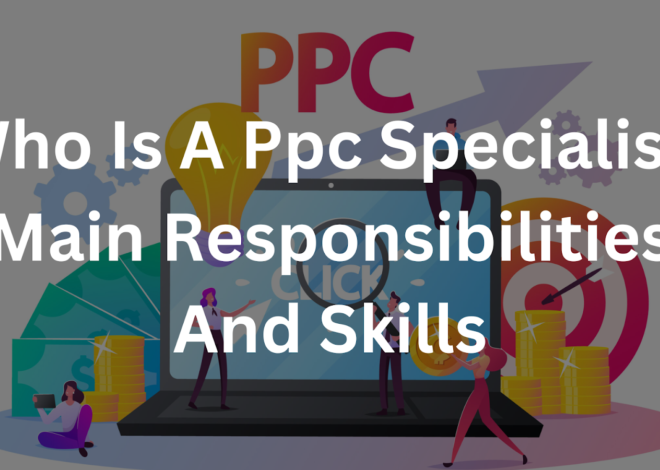 Who Is A PPC Specialist: Main Responsibilities And Skills